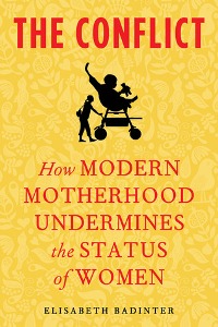 The Conflict: How Modern Motherhood Undermines the Status of Women