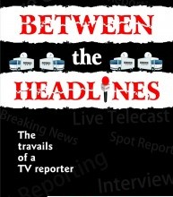 Shweta Ganesh Kumar's Between The Headlines - The Travails Of A TV Reporter