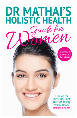 Dr. Mathai’s Holistic Health Guide For Women